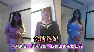 会所选妃～大胸肤白，任劳任怨，妩媚温柔不虚此行！